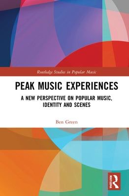 Peak Music Experiences: A New Perspective on Popular music, Identity and Scenes by Green, Ben