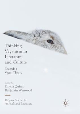 Thinking Veganism in Literature and Culture: Towards a Vegan Theory by Quinn, Emelia