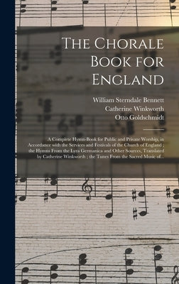 The Chorale Book for England: a Complete Hymn-book for Public and Private Worship, in Accordance With the Services and Festivals of the Church of En by Bennett, William Sterndale 1816-1975