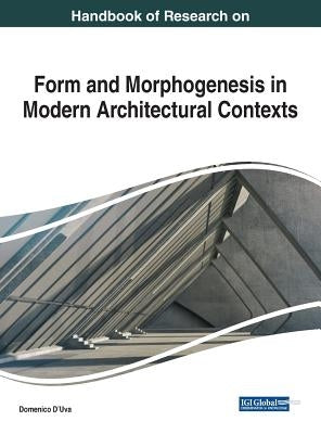 Handbook of Research on Form and Morphogenesis in Modern Architectural Contexts by D'Uva, Domenico