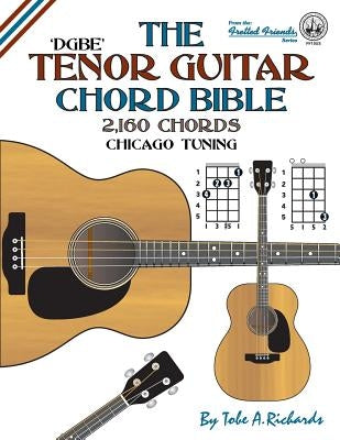 The Tenor Guitar Chord Bible: DGBE Chicago Tuning 2,160 Chords by Richards, Tobe a.