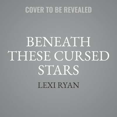 Beneath These Cursed Stars by Ryan, Lexi