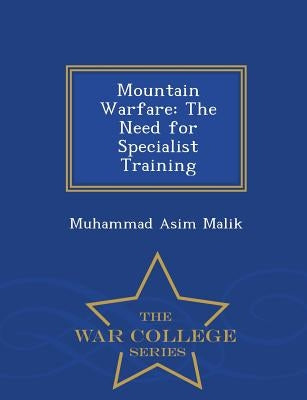 Mountain Warfare: The Need for Specialist Training - War College Series by Malik, Muhammad Asim