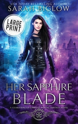 Her Sapphire Blade: A Large Print Arthurian-Inspired Portal Fantasy Novel by Biglow, Sarah