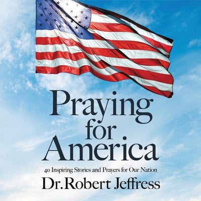 Praying for America: 40 Inspiring Stories and Prayers for Our Nation by Jeffress, Robert