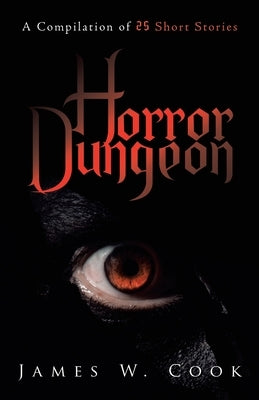 Horror Dungeon: A Compilation of 25 Short Stories by Cook, James W.