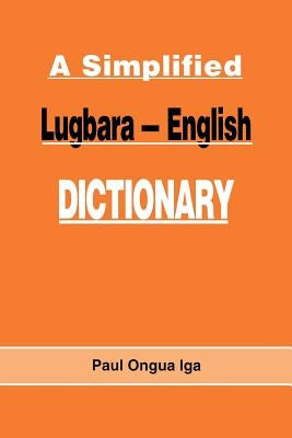 A Simplified Lugbara-English Dictionary by Iga, Paul Ongua