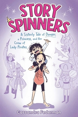 Story Spinners: A Sisterly Tale of Danger, a Princess, and Her Crew of Lady Pirates by Federman, Cassandra