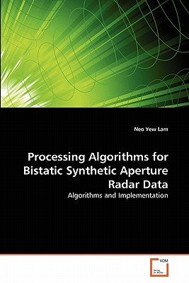 Processing Algorithms for Bistatic Synthetic Aperture Radar Data by Yew Lam, Neo