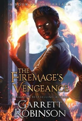 The Firemage's Vengeance: A Book of Underrealm by Robinson, Garrett