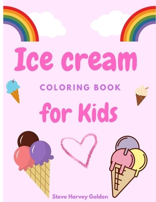 Ice cream coloring book for Kids: Desserts Coloring Book for Preschoolers Cute Ice Cream Coloring Book for Kids by Golden, Steve Harvey