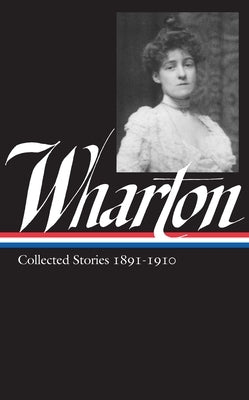 Edith Wharton: Collected Stories Vol 1. 1891-1910 (Loa #121) by Wharton, Edith