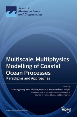 Multiscale, Multiphysics Modelling of Coastal Ocean Processes: Paradigms and Approaches by Tang, Hansong