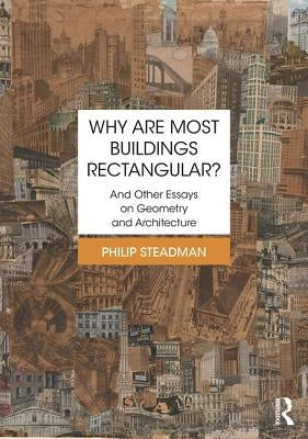 Why Are Most Buildings Rectangular?: And Other Essays on Geometry and Architecture by Steadman, Philip