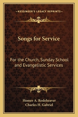 Songs for Service: For the Church, Sunday School and Evangelistic Services by Rodeheaver, Homer A.