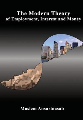 The Modern Theory of Employment, Interest and Money by Ansarinasab, Moslem