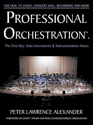 Professional Orchestration Vol 1: Solo Instruments & Instrumentation Notes by Alexander, Peter Lawrence