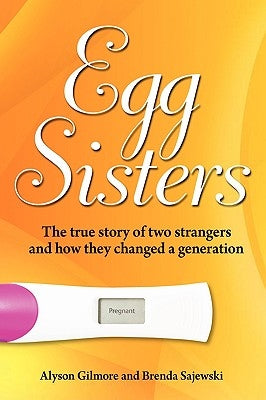 Egg Sisters: The true story of two strangers and how they changed a generation by Gilmore, Alyson