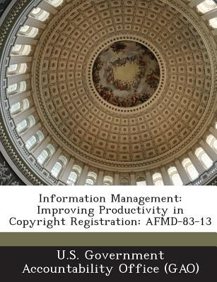 Information Management: Improving Productivity in Copyright Registration: Afmd-83-13 by U. S. Government Accountability Office (