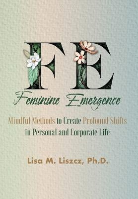 FE Feminine Emergence by Liszcz, Ph. D. Lisa M.