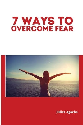 7 Ways to Overcome Fear by Agocha, Juliet