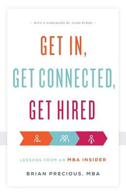 Get In, Get Connected, Get Hired: Lessons from an MBA Insider by Mba, Brian Precious