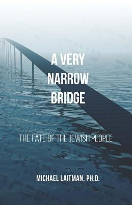 A Very Narrow Bridge: The fate of the Jewish people by Levy, Oren