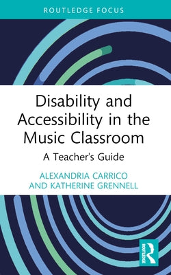 Disability and Accessibility in the Music Classroom: A Teacher's Guide by Carrico, Alexandria