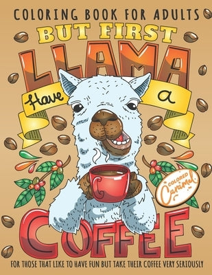 But First Llama Have a Coffee Coloring Book for Adults: Cute and Fun Animals Drinking Coffee Adult Coloring Book with Quotes, Perfect Gift for Coffee by Caramel, Colored