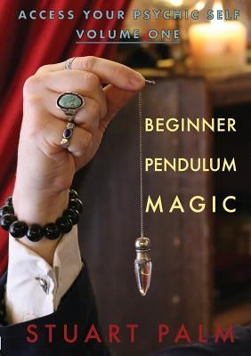 Access Your Psychic Self - Volume One - Beginner Pendulum Magic by Palm, Stuart