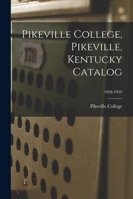 Pikeville College, Pikeville, Kentucky Catalog; 1958-1959 by Pikeville College