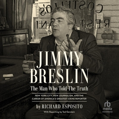 Jimmy Breslin: The Man Who Told the Truth by Esposito, Richard