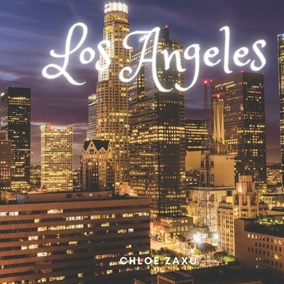 Los Angeles: A Beautiful Print Landscape Art Picture Country Travel Photography Meditation Coffee Table Book of California, United by Zaxu, Chloe