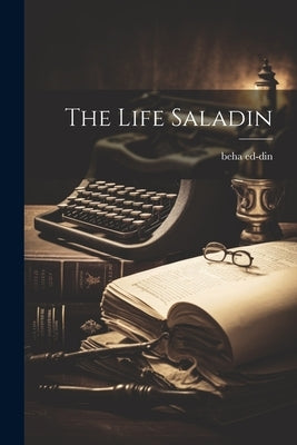 The Life Saladin by Ed-Din, Beha