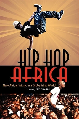 Hip Hop Africa: New African Music in a Globalizing World by Charry, Eric