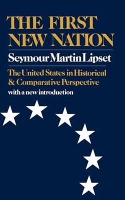 The First New Nation: The United States in Historical and Comparative Perspective by Lipset, Seymour Martin