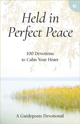 Held in Perfect Peace: 100 Devotions to Calm Your Heart by Guideposts