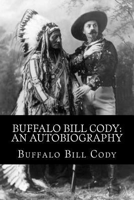 Buffalo Bill Cody: An Autobiography by Cody, Buffalo Bill