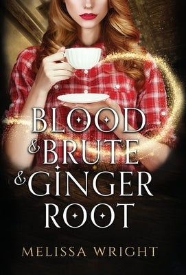 Blood & Brute & Ginger Root by Wright, Melissa