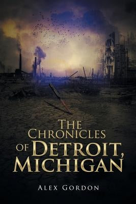 The Chronicles of Detroit, Michigan by Gordon, Alex