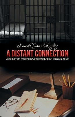 A Distant Connection: Letters from Prisoners Concerned about Today's Youth by Lighty, Kenneth Jamal