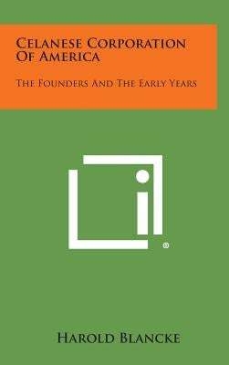 Celanese Corporation Of America: The Founders And The Early Years by Blancke, Harold