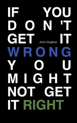 If You Don't Get It Wrong You Might Not Get It Right by Hughes, John