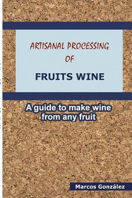 Artisanal Processing of Fruits Wine by González, Marcos