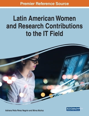 Latin American Women and Research Contributions to the IT Field, 1 volume by Negrón, Adriana Peña Pérez