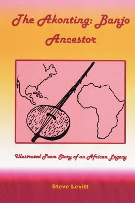 The Akonting: Banjo Ancestor: Illustrated Poem Story of an African Legacy by Levitt, Steve