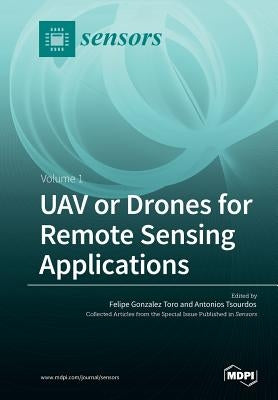 UAV or Drones for Remote Sensing Applications: Volume 1 by Toro, Felipe Gonzalez