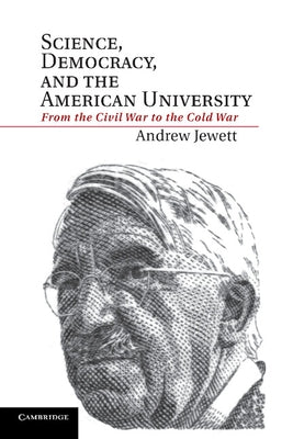 Science, Democracy, and the American University: From the Civil War to the Cold War by Jewett, Andrew