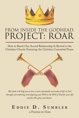 From Inside the Godhead, Project: Roar: How to Reach One Accord Relationship & Revival in the Christian Church: Featuring: the Christian Committal Pra by Sumbler, Eddie D.