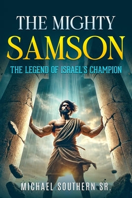 The Mighty Samson: The Legend of Israel's Champion by Southern, Michael